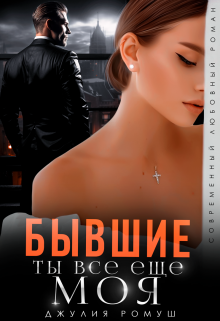 Читать онлайн «Бывшие. Ты всё ещё моя» Джулия Ромуш