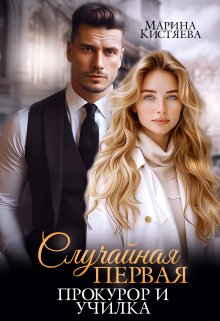 Читать онлайн «Случайная первая. Прокурор и училка» Марина Кистяева Читать онлайн Назва книги автор