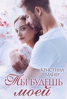 Читать онлайн «Ты будешь моей» Кристина Майер Читать онлайн «Ты будешь моей» Кристина Майер