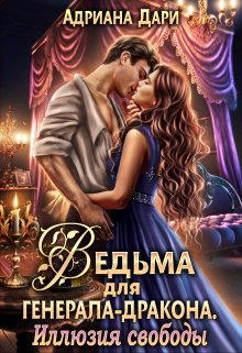 Читать онлайн «Ведьма для генерала-дракона. Иллюзия свободы» Адриана Дари Читать онлайн «Ведьма для генерала-дракона. Иллюзия свободы» Адриана Дари