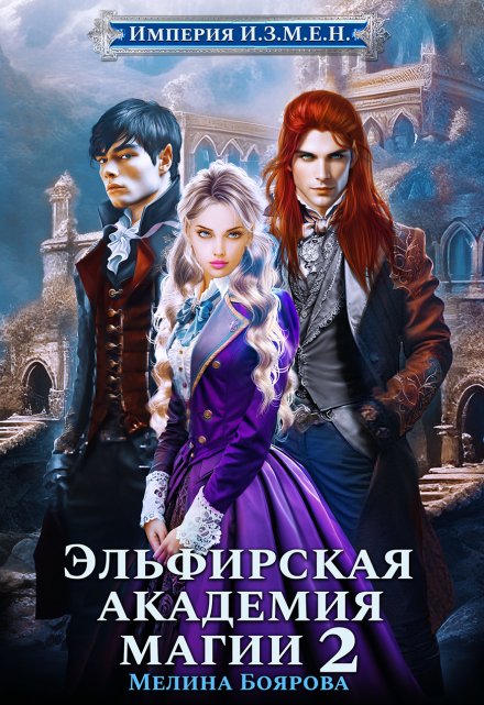 Читать онлайн «Империя И.З.М.Е.Н. Эльфирская академия магии 2» Боярова Мелина Читать онлайн «Империя И.З.М.Е.Н. Эльфирская академия магии 2» Боярова Мелина