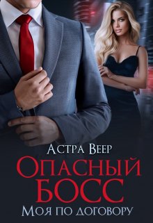 Читать онлайн «Опасный босс. Моя по договору» Астра Веер