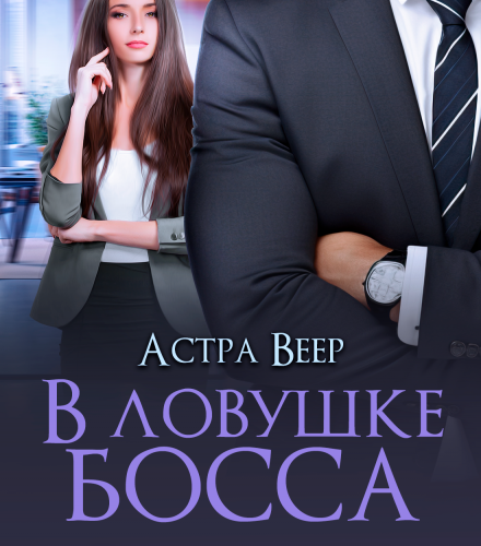 «В ловушке босса. Будешь моей» Астра Веер