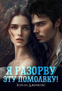 Читать онлайн «Я разорву эту помолвку!» Хэйли Джейкобс Читать онлайн «Я разорву эту помолвку!» Хэйли Джейкобс