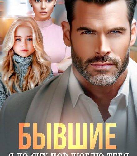 «Бывшие. Я до сих пор люблю тебя» Даша Черничная