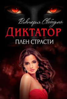Читать онлайн «Диктатор. Плен страсти» Виктория Свободина Читать онлайн «Диктатор. Плен страсти» Виктория Свободина