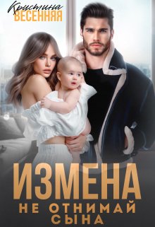 Читать онлайн «Измена. Не отнимай сына» Кристина Весенняя