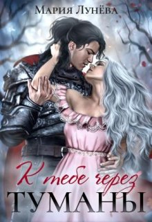 Читать онлайн «К тебе через Туманы» Мария Лунёва