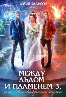 Читать онлайн «Между льдом и пламенем 3, или Как выбрать мужа» Юлия Эллисон Читать онлайн «Между льдом и пламенем 3, или Как выбрать мужа» Юлия Эллисон