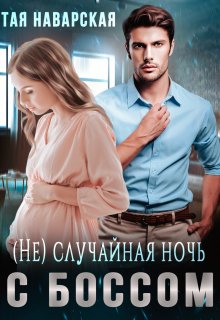 Читать онлайн «(не) случайная ночь с боссом» Тая Наварская