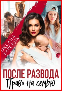 Читать онлайн «После развода. Право на семью» Оксана Барских
