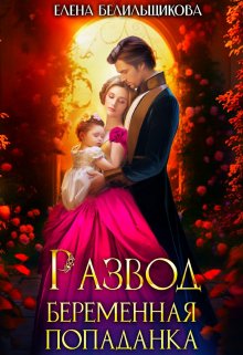Читать онлайн «Развод. Беременная попаданка» Елена Белильщикова
