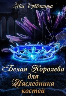 Читать онлайн «Белая королева для Наследника костей» Айя Субботина Читать онлайн «Белая королева для Наследника костей» Айя Субботина