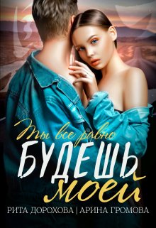 Читать онлайн «Будешь моей» Рита Дорохова, Арина Громова