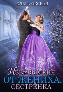 Читать онлайн «Избавь меня от жениха, сестрёнка» Ольга Обская