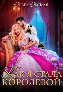 Читать онлайн «Как я стала королевой, или Ты об этом пожалеешь, мой король!» Ольга Обская