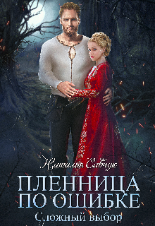 Читать онлайн «Пленница по ошибке. Сложный выбор.» Наталья Савчук