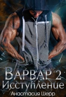 Читать онлайн «Варвар 2. Исступление» Анастасия Шерр
