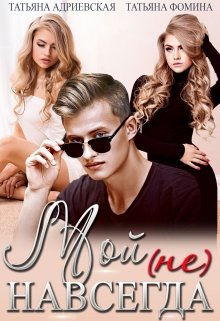 Читать онлайн «Мой (не) навсегда» Татьяна Адриевская, Татьяна Фомина