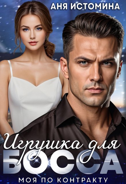 Читать онлайн «Игрушка для босса: моя по контракту» Аня Истомина