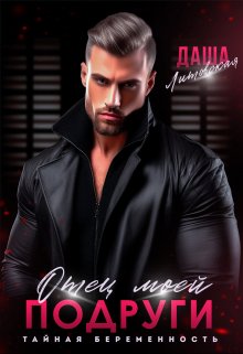 Читать онлайн «Отец моей подруги. Тайная беременность» Даша Литовская