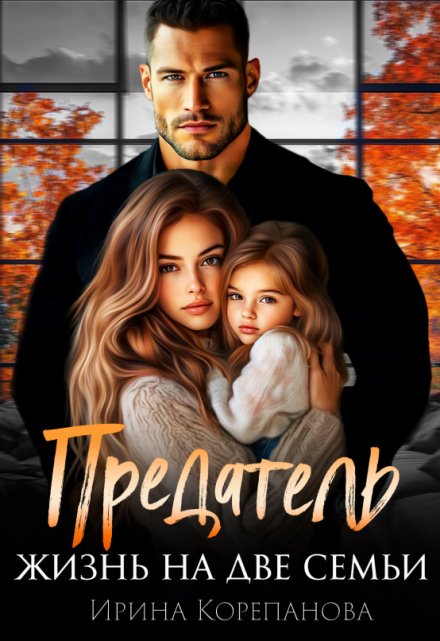 Читать онлайн «Предатель. Жизнь на две семьи» Ирина Корепанова 