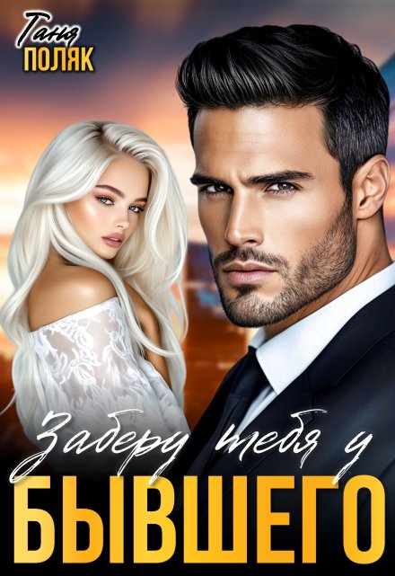 Читать онлайн «Заберу тебя у бывшего» Таня Поляк