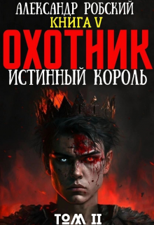 Читать онлайн «Охотник 5: Истинный Король Том 2» Александр Робский Читать онлайн «Охотник 5: Истинный Король Том 2» Александр Робский