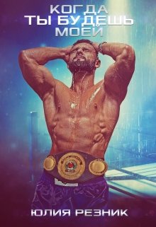 Читать онлайн «Когда ты будешь моей» Юлия Резник