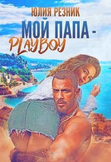 Читать онлайн «Мой папа - плейбой» Юлия Резник