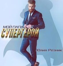 «Мой папа - супергерой» Юлия Резник