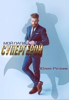 Читать онлайн «Мой папа - супергерой» Юлия Резник