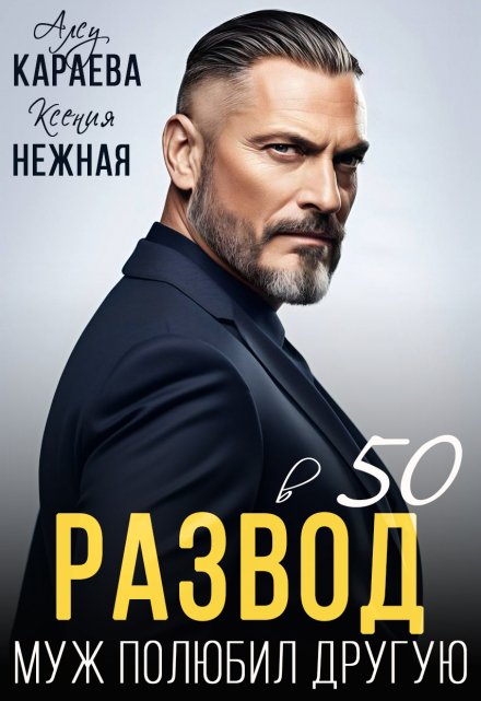 Читать онлайн «Развод в 50. Муж полюбил другую» Алсу Караева, Ксения Нежная