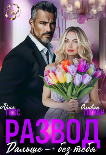 Читать онлайн «Развод. Дальше - без тебя» Ария Гесс, Оливия Лоран