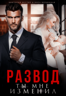 Читать онлайн «Развод. Ты мне изменил» Кира Вербицкая, Виктория Вестич