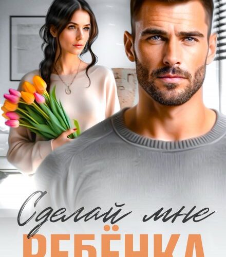 «Сделай мне ребенка» Ольга Тимофеева