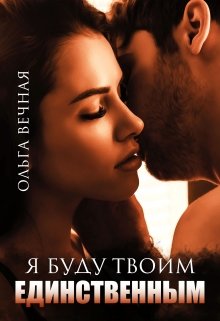 Читать онлайн «Я буду твоим единственным»  Ольга Вечная