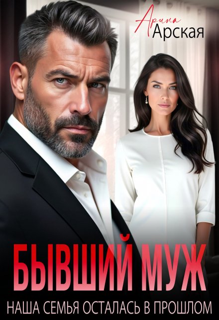 Читать онлайн «Бывший муж. Наша семья осталась в прошлом» Арина Арская