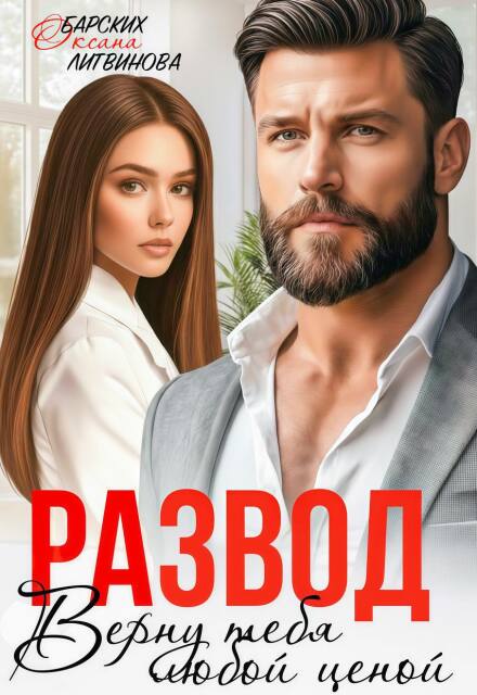 Читать онлайн «Развод. Верну тебя любой ценой» Оксана Барских, Оксана Литвинова