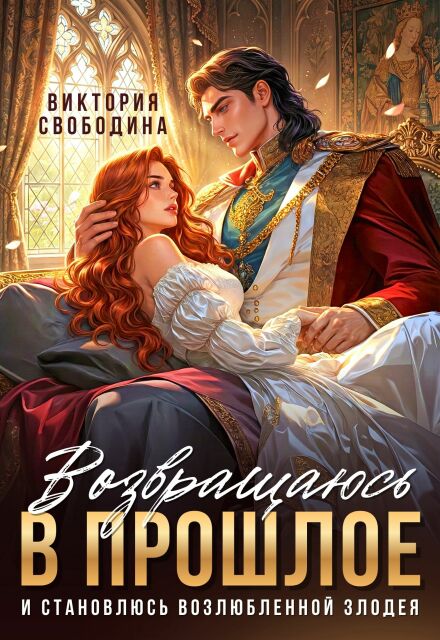 Читать онлайн «Возвращаюсь в прошлое и становлюсь возлюбленной злодея» Виктория Свободина