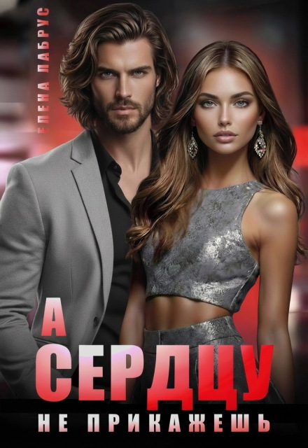 Читать онлайн «А сердцу не прикажешь» Елена Лабрус