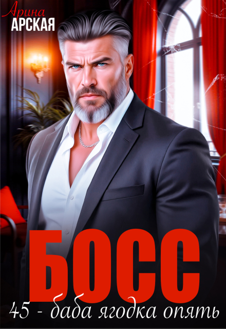 Читать онлайн «Босс. 45 – баба ягодка опять» Арина Арская