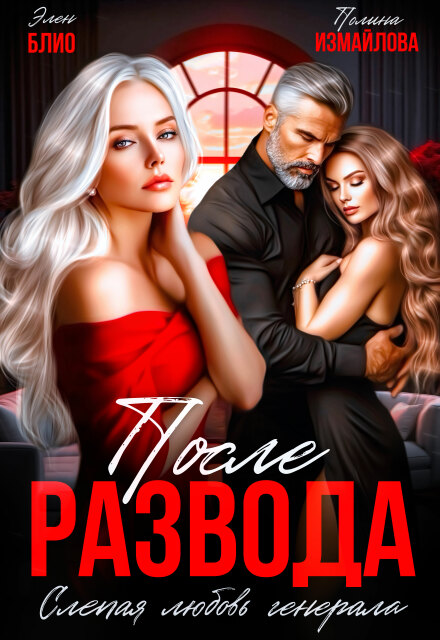 Читать онлайн «После развода. Слепая любовь генерала» Элен Блио, Полина Измайлова