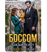 Читать онлайн «Боссом каждый может. А папой слабо?» Эмили Гунн , Эмма Босса