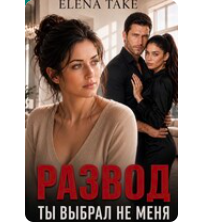 «Развод. Ты выбрал не меня» Elena Take