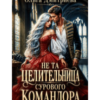 «Не та целительница сурового командора» Ольга Дмитриева