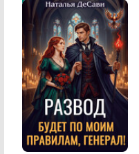 Читать онлайн «Развод будет по моим правилам, генерал!» Наталья ДеСави